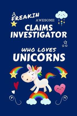 Book cover for A Freakin Awesome Claims Investigator Who Loves Unicorns