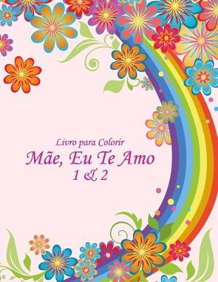 Cover of Livro para Colorir Mae, Eu Te Amo 1 & 2