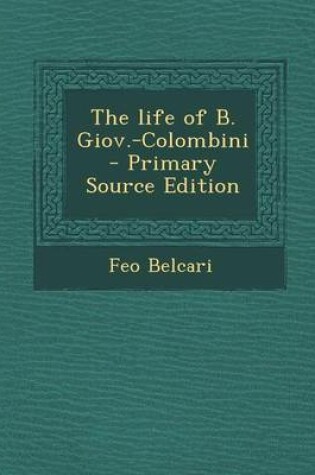 Cover of The Life of B. Giov.-Colombini - Primary Source Edition
