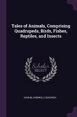 Book cover for Tales of Animals, Comprising Quadrupeds, Birds, Fishes, Reptiles, and Insects