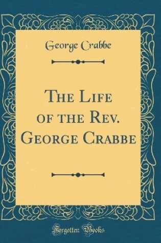 Cover of The Life of the Rev. George Crabbe (Classic Reprint)
