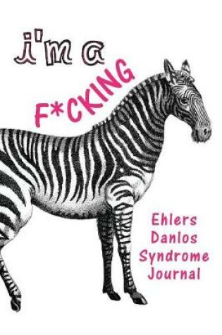 Cover of I'm a F*cking Ehlers Danlos Syndrome Journal