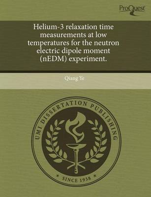 Book cover for Helium-3 Relaxation Time Measurements at Low Temperatures for the Neutron Electric Dipole Moment (Nedm) Experiment