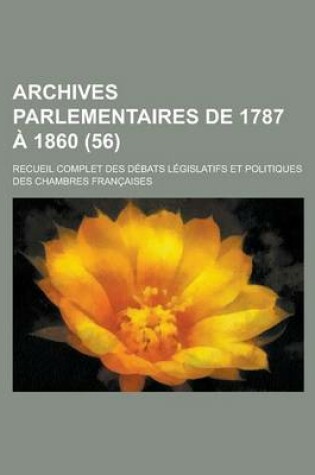 Cover of Archives Parlementaires de 1787 a 1860; Recueil Complet Des Debats Legislatifs Et Politiques Des Chambres Francaises (56 )