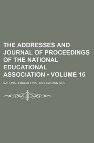 Cover of The Addresses and Journal of Proceedings of the National Educational Association (Volume 15)