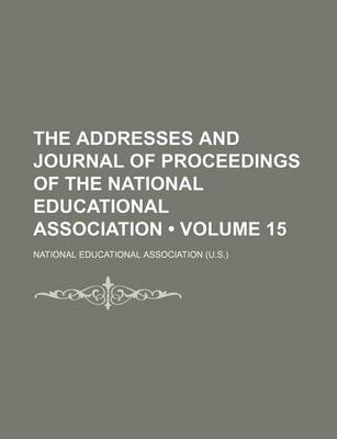 Book cover for The Addresses and Journal of Proceedings of the National Educational Association (Volume 15)