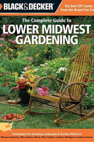 Cover of Black & Decker the Complete Guide to Lower Midwest Gardening: Techniques for Growing Landscape & Garden Plants in Missouri, Kentucky, Ohio, Indiana, Illinois, West Virginia, Southern Michigan & Southern Ontario