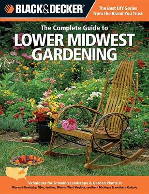 Book cover for Black & Decker the Complete Guide to Lower Midwest Gardening: Techniques for Growing Landscape & Garden Plants in Missouri, Kentucky, Ohio, Indiana, Illinois, West Virginia, Southern Michigan & Southern Ontario