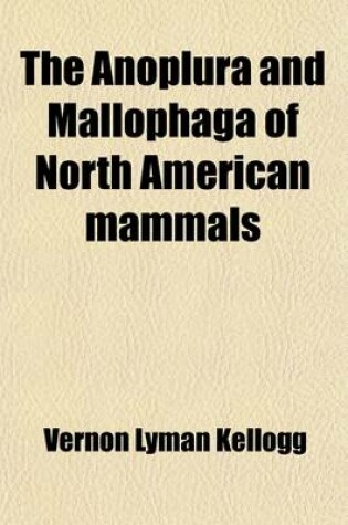 Cover of The Anoplura and Mallophaga of North American Mammals (Volume 19)