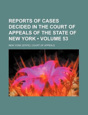 Book cover for Reports of Cases Decided in the Court of Appeals of the State of New York (Volume 53)