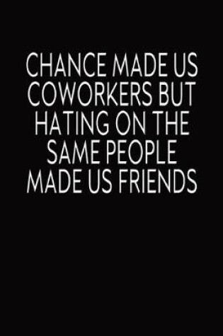 Cover of Chance Made Us Corworkers But Hating On The Same People Made Us Friends