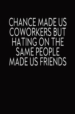 Book cover for Chance Made Us Corworkers But Hating On The Same People Made Us Friends