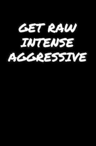 Cover of Get Raw Intense Aggressive