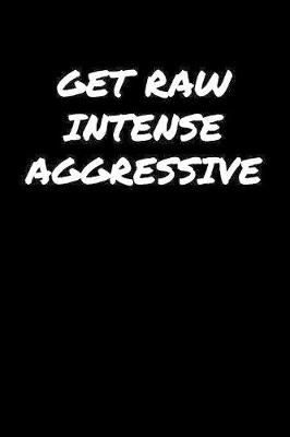 Book cover for Get Raw Intense Aggressive