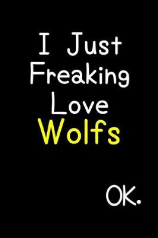 Cover of I Just Freaking Love Wolfs Ok.