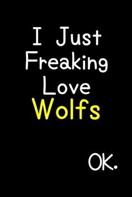 Book cover for I Just Freaking Love Wolfs Ok.