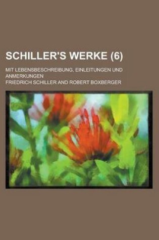 Cover of Schiller's Werke; Mit Lebensbeschreibung, Einleitungen Und Anmerkungen (6)