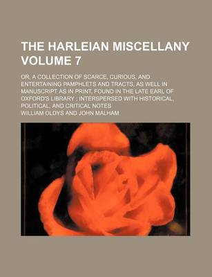 Book cover for The Harleian Miscellany Volume 7; Or, a Collection of Scarce, Curious, and Entertaining Pamphlets and Tracts, as Well in Manuscript as in Print, Found in the Late Earl of Oxford's Library Interspersed with Historical, Political, and Critical Notes