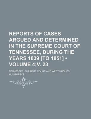 Book cover for Reports of Cases Argued and Determined in the Supreme Court of Tennessee, During the Years 1839 [To 1851] (Volume 4;v. 23)