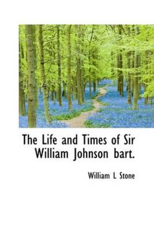 Cover of The Life and Times of Sir William Johnson Bart.