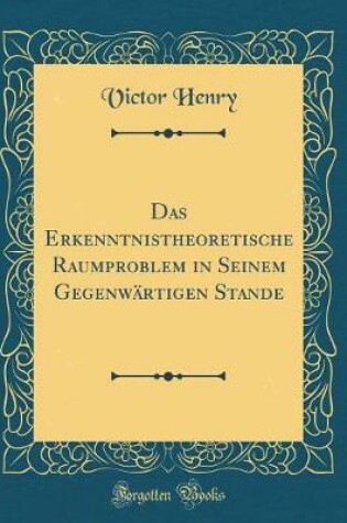 Cover of Das Erkenntnistheoretische Raumproblem in Seinem Gegenwartigen Stande (Classic Reprint)