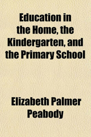 Cover of Education in the Home, the Kindergarten, and the Primary School