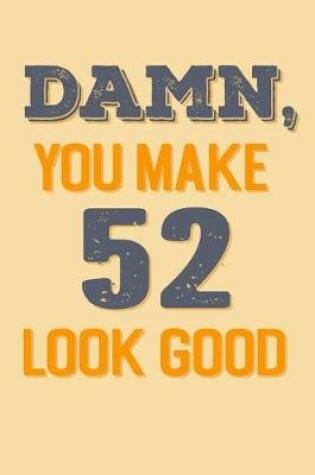 Cover of Damn, You Make 52 Look Good