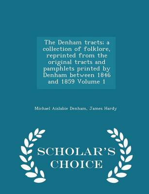 Book cover for The Denham Tracts; A Collection of Folklore, Reprinted from the Original Tracts and Pamphlets Printed by Denham Between 1846 and 1859 Volume 1 - Scholar's Choice Edition