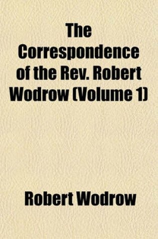 Cover of The Correspondence of the REV. Robert Wodrow Volume 1