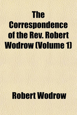 Book cover for The Correspondence of the REV. Robert Wodrow Volume 1