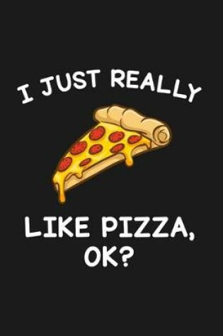 Cover of I Just Really Like Pizza Ok