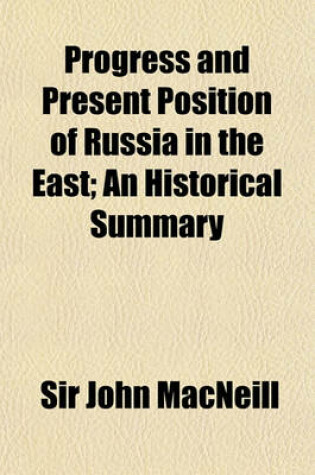 Cover of The Progress and Present Position of Russia in the East; An Historical Summary