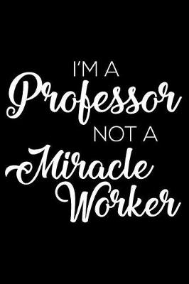 Book cover for I'm a Professor Not a Miracle Worker