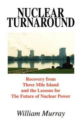 Cover of Nuclear Turnaround: Recovery from Three Mile Island and the Lessons for the Future of Nuclear Power