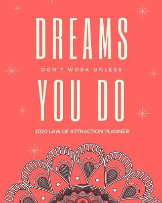 Cover of Dreams Don't Work Unless You Do - 2020 Law Of Attraction Planner