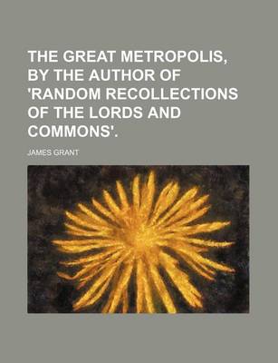 Book cover for The Great Metropolis, by the Author of 'Random Recollections of the Lords and Commons'.