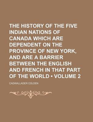 Book cover for The History of the Five Indian Nations of Canada Which Are Dependent on the Province of New York, and Are a Barrier Between the English and French in