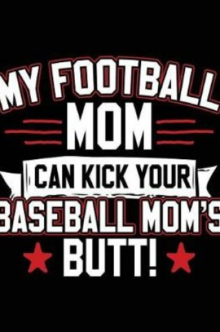 Cover of My Football Mom Can Kick Your Baseball Mom's Butt