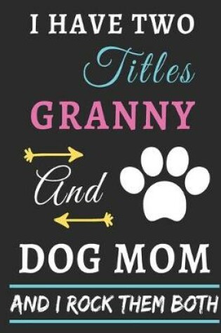 Cover of I Have Two Titles Granny And Dog Mom And I Rock Them Both