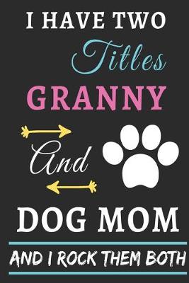 Book cover for I Have Two Titles Granny And Dog Mom And I Rock Them Both