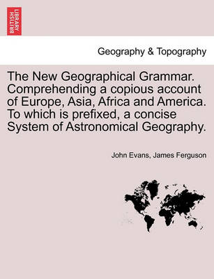 Book cover for The New Geographical Grammar. Comprehending a copious account of Europe, Asia, Africa and America. To which is prefixed, a concise System of Astronomical Geography.