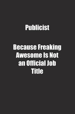 Book cover for Publicist Because Freaking Awesome Is Not an Official Job Title.