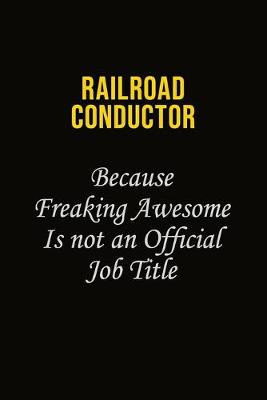 Book cover for Railroad Conductor Because Freaking Awesome Is Not An Official Job Title