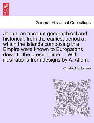 Book cover for Japan, an Account Geographical and Historical, from the Earliest Period at Which the Islands Composing This Empire Were Known to Europ ANS Down to the Present Time ... with Illustrations from Designs by A. Allom.