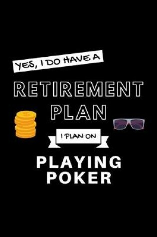 Cover of Yes, I Do Have A Retirement Plan I Plan On Playing Poker