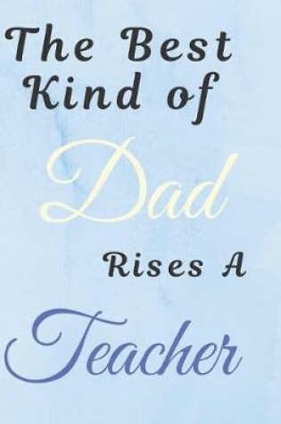 Cover of The Best Kind Of Dad Rises A Teacher Notebook Journal
