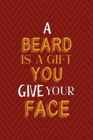 Cover of A Beard Is A Gift You Give Your Face