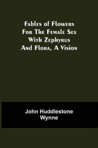 Cover of Fables of Flowers for the Female Sex With Zephyrus and Flora, a Vision