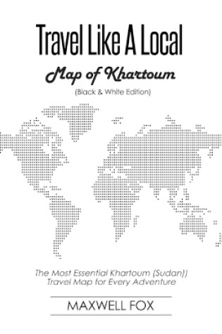 Cover of Travel Like a Local - Map of Khartoum (Black and White Edition)