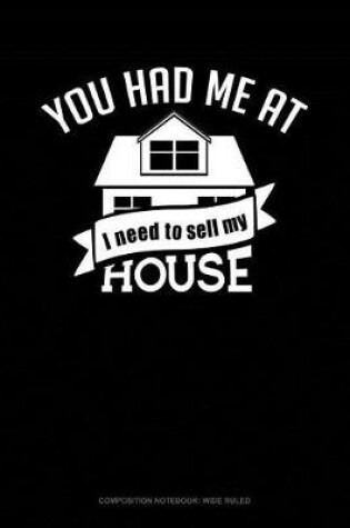Cover of You Had Me at I Need to Sell My House
